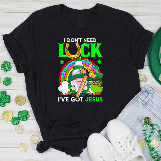 I Don't Need Luck I Have Jesus T-Shirt
